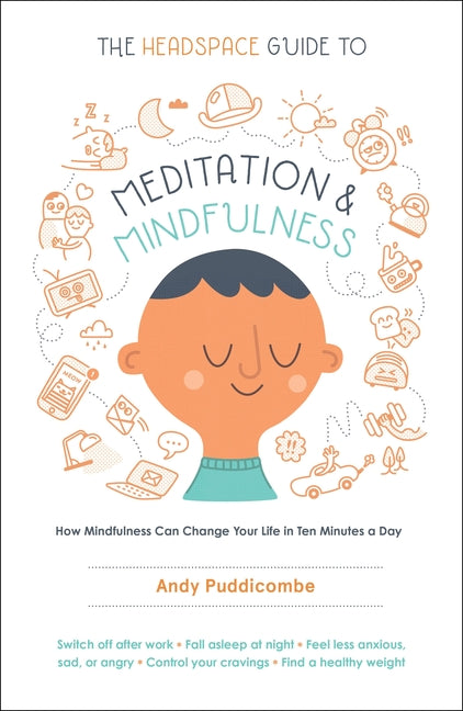 The Headspace Guide to Meditation and Mindfulness: How Mindfulness Can Change Your Life in Ten Minutes a Day