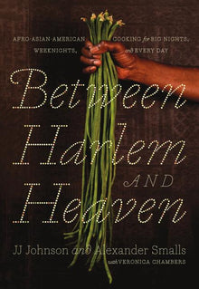 Between Harlem and Heaven: Afro-Asian-American Cooking for Big Nights, Weeknights, and Every Day