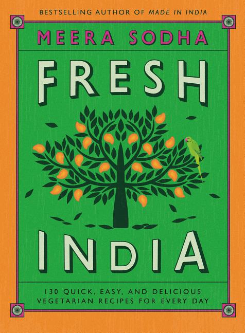 Fresh India: 130 Quick, Easy, and Delicious Vegetarian Recipes for Every Day