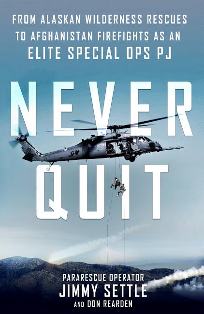 Never Quit: From Alaskan Wilderness Rescues to Afghanistan Firefights as an Elite Special Ops Pj