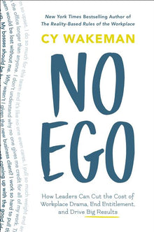 No Ego: How Leaders Can Cut the Cost of Workplace Drama, End Entitlement, and Drive Big Results