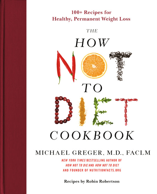 The How Not to Diet Cookbook: 100+ Recipes for Healthy, Permanent Weight Loss