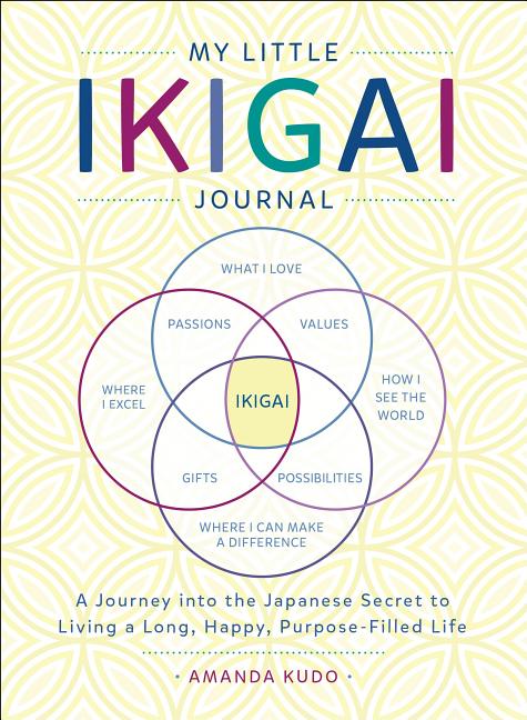 My Little Ikigai Journal: A Journey Into the Japanese Secret to Living a Long, Happy, Purpose-Filled Life