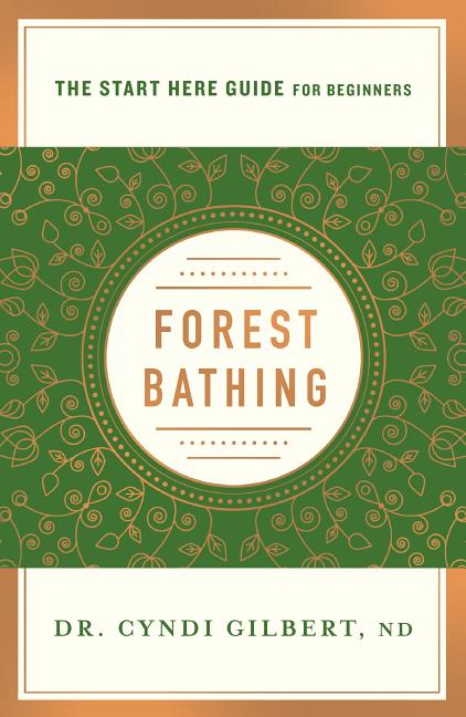 Forest Bathing: Discovering Health and Happiness Through the Japanese Practice of Shinrin Yoku (a Start Here Guide)