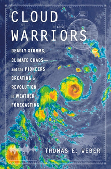 Cloud Warriors: Deadly Storms, Climate Chaos--And the Pioneers Creating a Revolution in Weather Forecasting