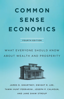 Common Sense Economics: What Everyone Should Know about Wealth and Prosperity, Fourth Edition