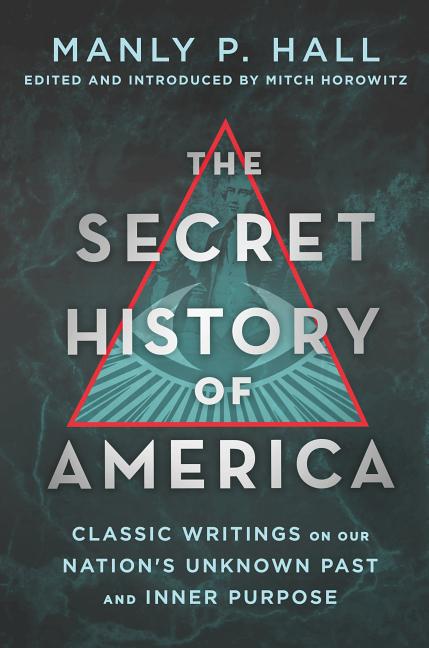 The Secret History of America: Classic Writings on Our Nation's Unknown Past and Inner Purpose