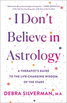I Don't Believe in Astrology: A Therapist's Guide to the Life-Changing Wisdom of the Stars