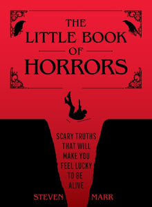 The Little Book of Horrors: Scary Truths That Will Make You Feel Lucky to Be Alive