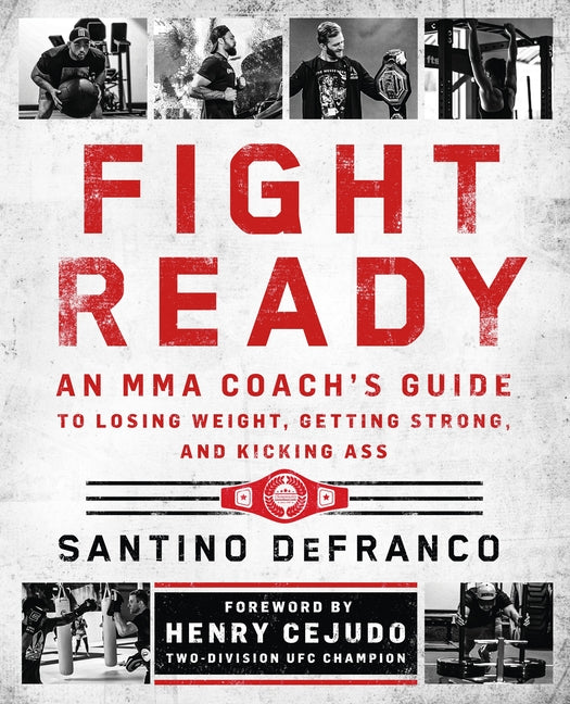 Fight Ready: An Mma Coach's Guide to Losing Weight, Getting Strong, and Kicking Ass