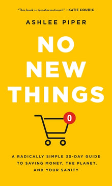 No New Things: A Radically Simple 30-Day Guide to Saving Money, the Planet, and Your Sanity