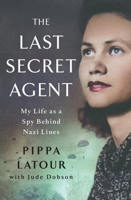 The Last Secret Agent: My Life as a Spy Behind Nazi Lines