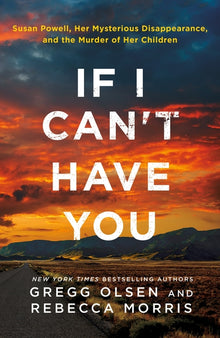 If I Can't Have You: Susan Powell, Her Mysterious Disappearance, and the Murder of Her Children