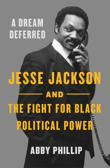 A Dream Deferred: Jesse Jackson and the Fight for Black Political Power