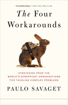 The Four Workarounds: Strategies from the World's Scrappiest Organizations for Tackling Complex Problems