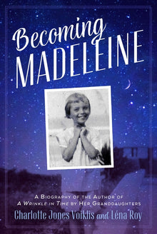 Becoming Madeleine: A Biography of the Author of a Wrinkle in Time by Her Granddaughters