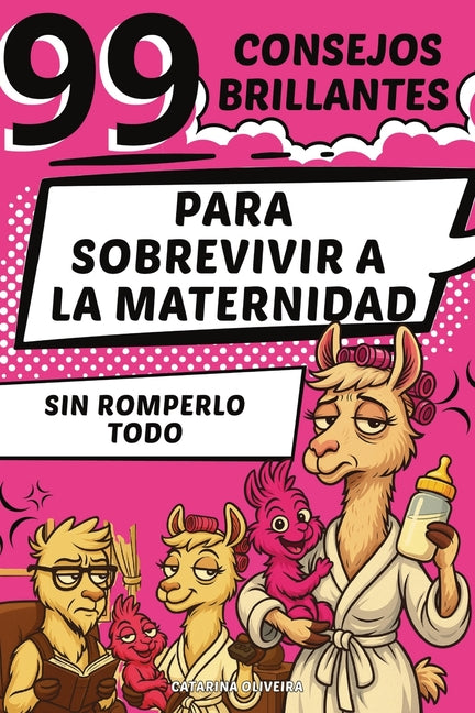 99 consejos brillantes: Para Sobrevivir a La Maternidad Sin Romperlo Todo
