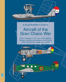 A Scale Modeller's Guide to Aircraft of the Gran Chaco War: Colour schemes for fighters, bombers, trainers & transport aircraft