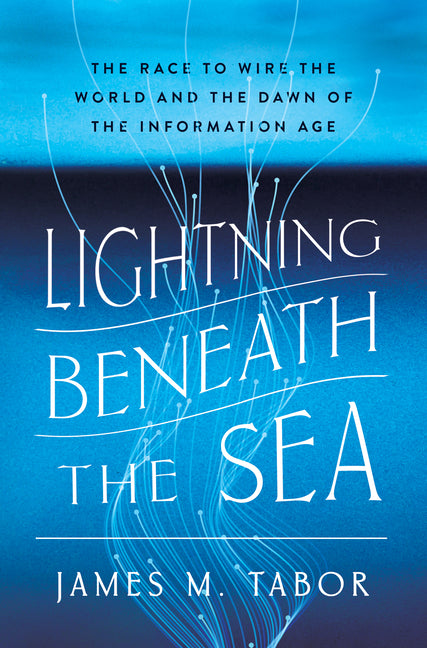 Lightning Beneath the Sea: The Race to Wire the World and the Dawn of the Information Age