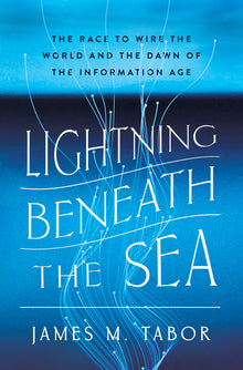 Lightning Beneath the Sea: The Race to Wire the World and the Dawn of the Information Age