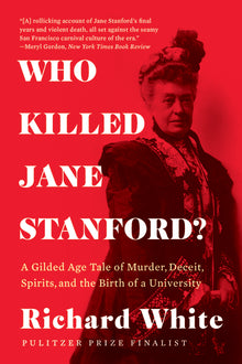 Who Killed Jane Stanford?: A Gilded Age Tale of Murder, Deceit, Spirits and the Birth of a University