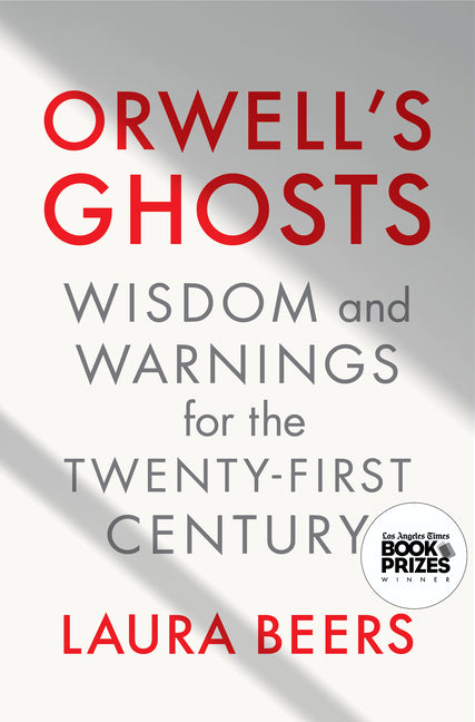 Orwell's Ghosts: Wisdom and Warnings for the Twenty-First Century