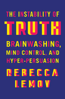 The Instability of Truth: Brainwashing, Mind Control, and Hyper-Persuasion