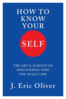 How to Know Your Self: The Art & Science of Discovering Who You Really Are