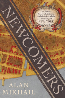 Newcomers: The Story of Anthony and Grietje and the Founding of New York