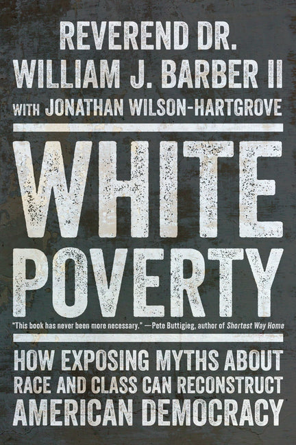 White Poverty: How Exposing Myths about Race and Class Can Reconstruct American Democracy