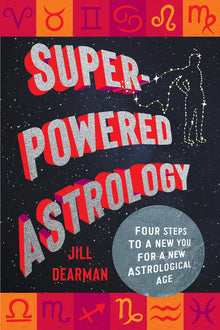Super-Powered Astrology: Four Steps to a New You for a New Astrological Age