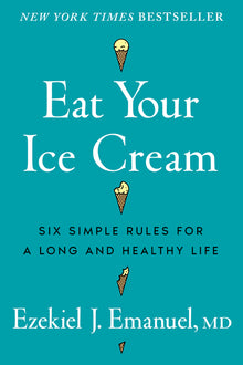 Eat Your Ice Cream: Six Simple Rules for a Long and Healthy Life
