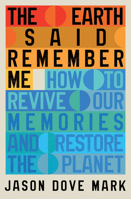 The Earth Said Remember Me: How to Revive Our Memories and Restore the Planet