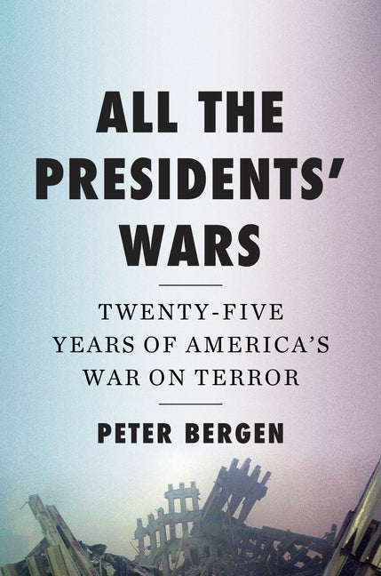 All the Presidents' Wars: Twenty-Five Years of America's War on Terror