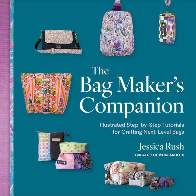 The Bag Maker's Companion: Illustrated, Step-By-Step Tutorials for Crafting Next-Level Bags
