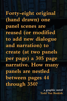 Forty-eight original (hand drawn) one panel scenes are reused (or modified to add new dialogue and narration) to create (at two panels per page) a 305