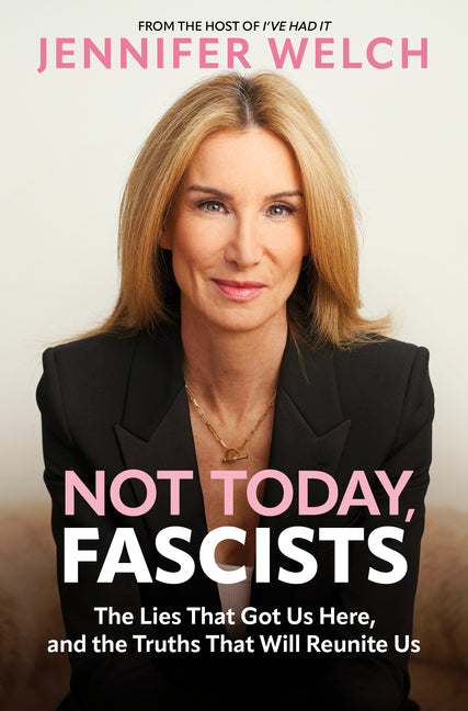 Not Today, Fascists: The Lies That Got Us Here, and the Truths That Will Reunite Us
