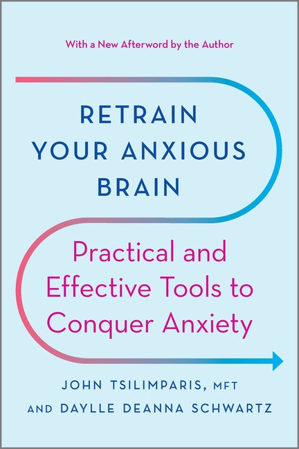 Retrain Your Anxious Brain: Practical and Effective Tools to Conquer Anxiety