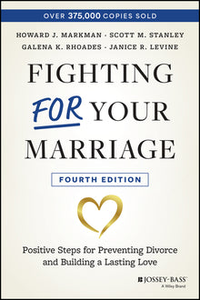 Fighting for Your Marriage: Positive Steps for Preventing Divorce and Building a Lasting Love