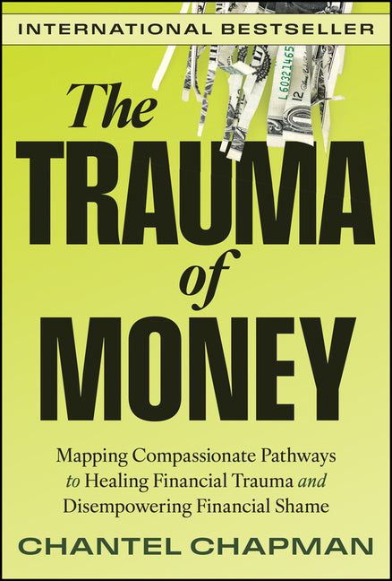 The Trauma of Money: Mapping Compassionate Pathways to Healing Financial Trauma and Disempowering Financial Shame