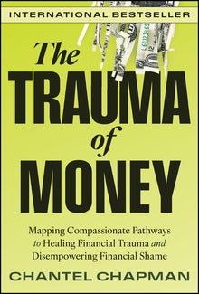 The Trauma of Money: Mapping Compassionate Pathways to Healing Financial Trauma and Disempowering Financial Shame