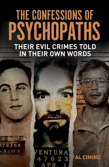 The Confessions of Psychopaths: Their Evil Crimes Told in Their Own Words