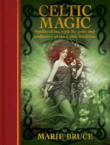 Celtic Magic: Spellcrafting with the Gods and Goddesses of the Celtic Tradition