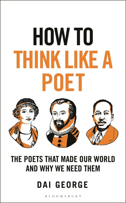 How to Think Like a Poet: The Poets That Made Our World and Why We Need Them