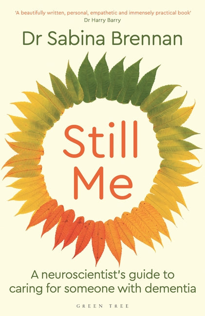 Still Me: A Neuroscientist's Guide to Caring for Someone with Dementia