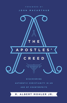 The Apostles' Creed: Discovering Authentic Christianity in an Age of Counterfeits