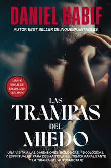 Las Trampas del Miedo: Una Visita a Las Dimensiones Biológicas, Psicológicas Y Espirituales Para Desmantelar El Temor Paralizante Y La Tiranía del Aut