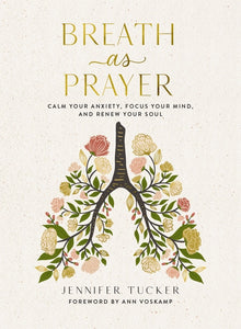 Breath as Prayer: Calm Your Anxiety, Focus Your Mind, and Renew Your Soul (80+ Breath Prayers and Devotional Meditations) - The Perfect Christian Gift