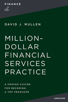 The Million-Dollar Financial Services Practice: A Proven System for Becoming a Top Producer
