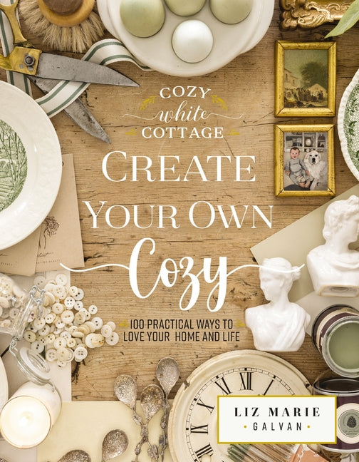 Create Your Own Cozy: 100 Practical Ways to Love Your Home and Life (the Perfect Gift for People Who Love Interior Design, Decorating, Diy, Crafting,